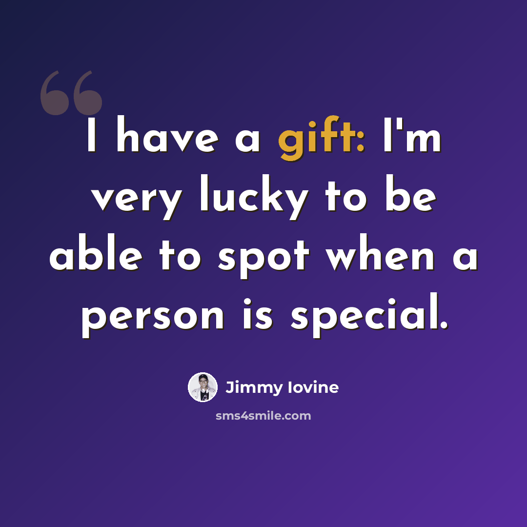 “I have a gift: I'm very lucky to be able to spot when a person is special.” quote by Jimmy Iovine