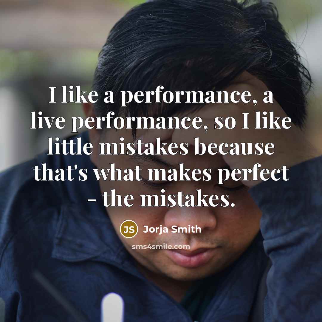“I like a performance, a live performance, so I like little mistakes because that's what makes perfect - the mistakes.” quote by Jorja Smith