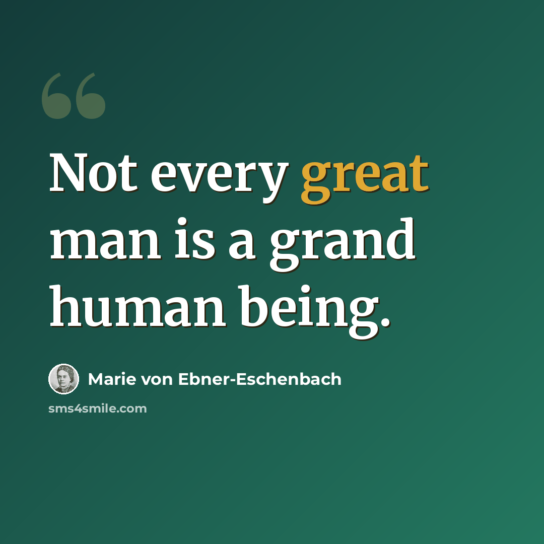 “Not every great man is a grand human being.” quote by Marie von Ebner-Eschenbach