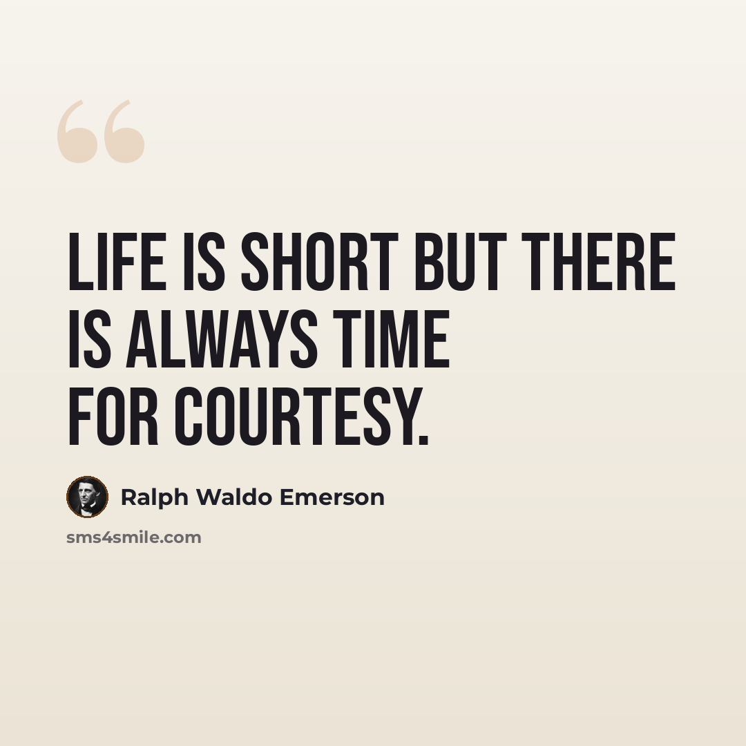 “Life is short but there is always time for courtesy.” quote by Ralph Waldo Emerson