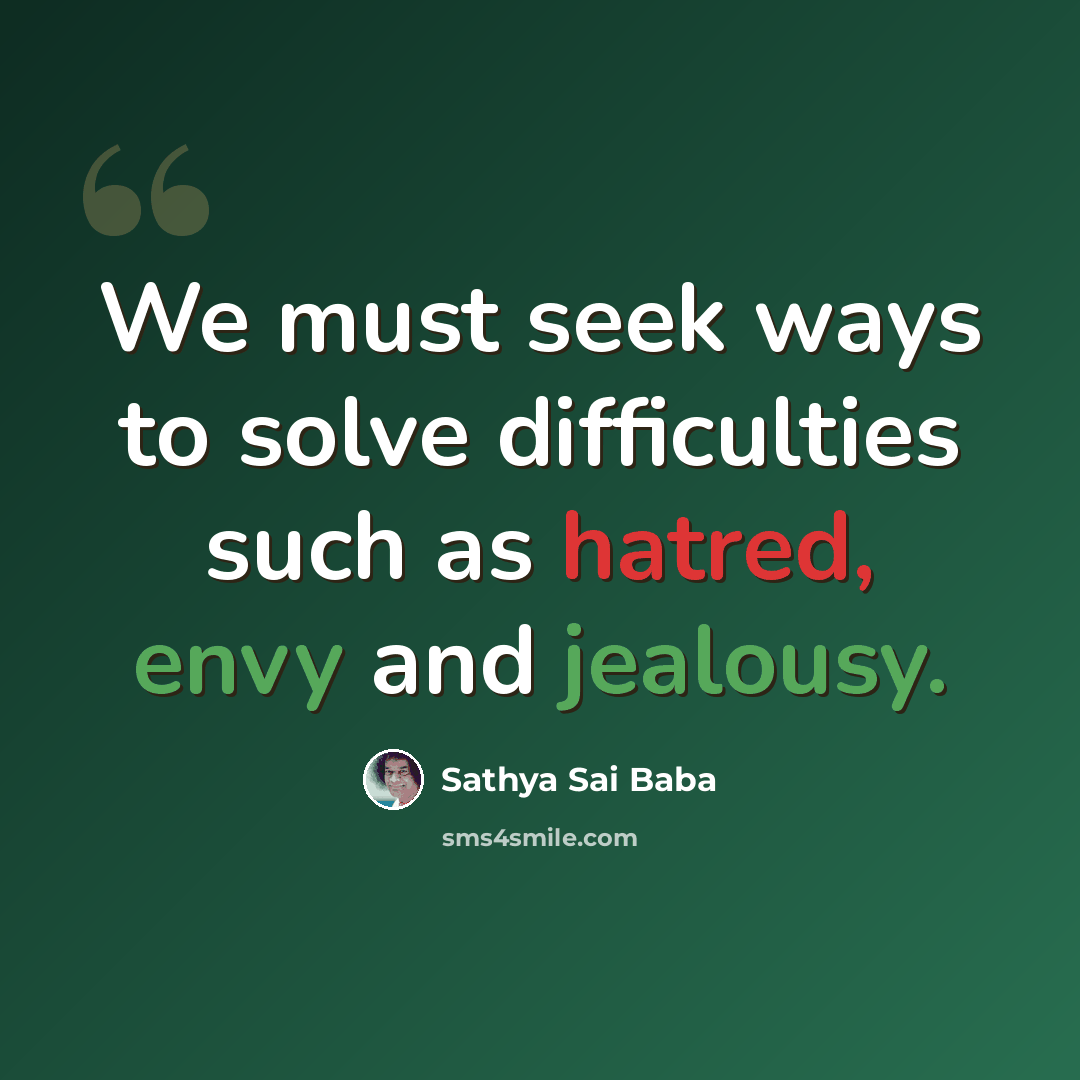 “We must seek ways to solve difficulties such as hatred, envy and jealousy.” quote by Sathya Sai Baba