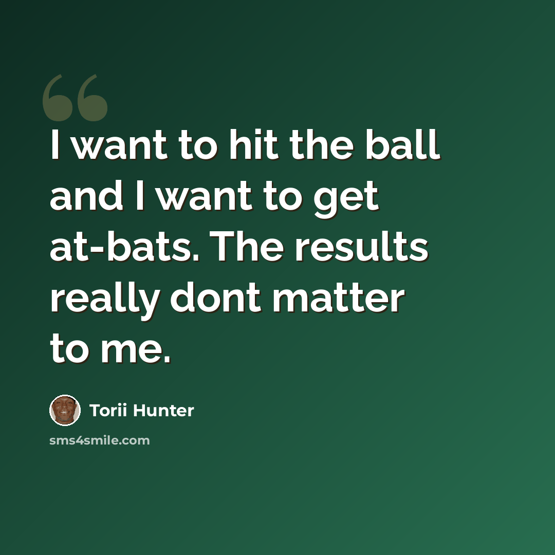 “I want to hit the ball and I want to get at-bats. The results really dont matter to me.” quote by Torii Hunter