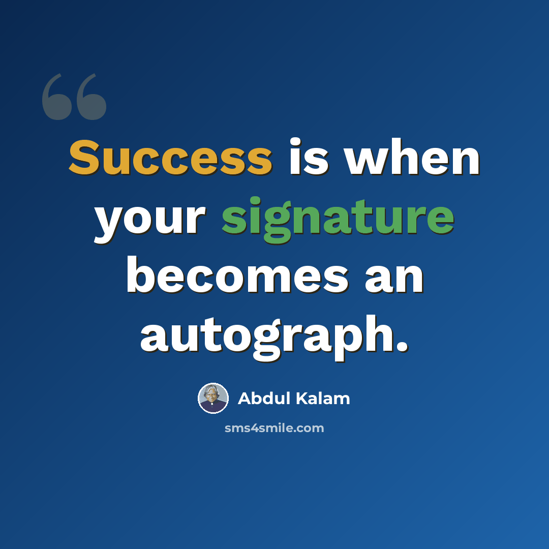 “Success is when your signature becomes an autograph.” quote by Abdul Kalam