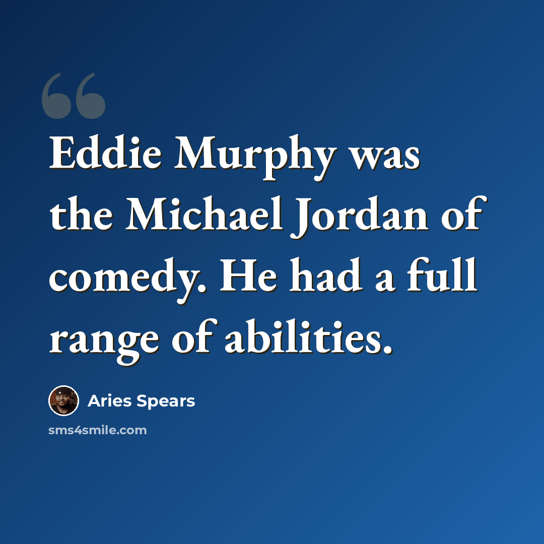 “Eddie Murphy was the Michael Jordan of comedy. He had a full range of abilities.” quote by Aries Spears