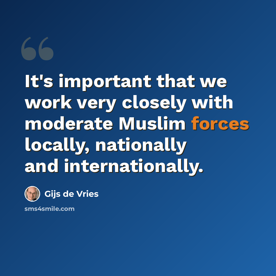 “It's important that we work very closely with moderate Muslim forces locally, nationally and internationally.” quote by Gijs de Vries
