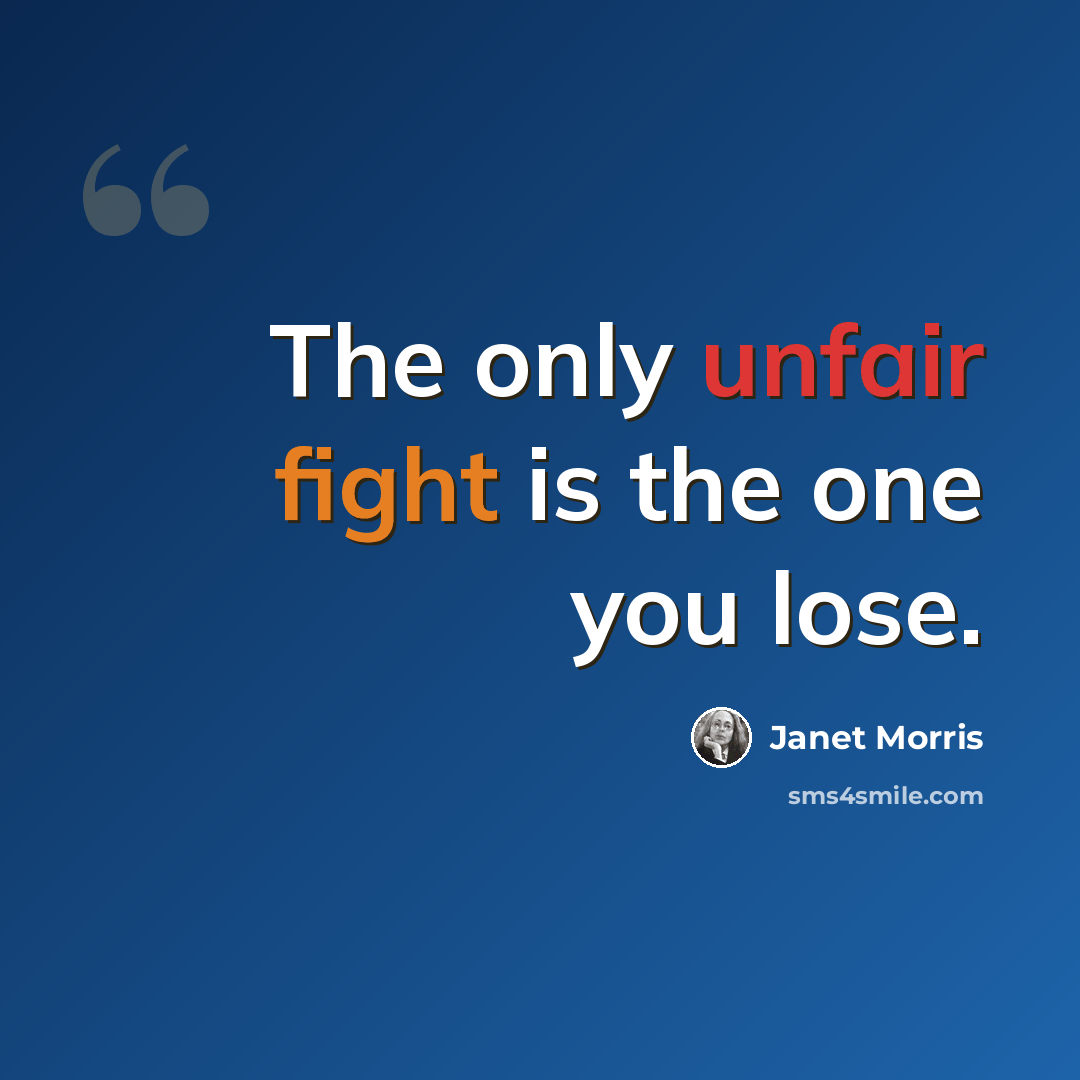 “The only unfair fight is the one you lose.” quote by Janet Morris