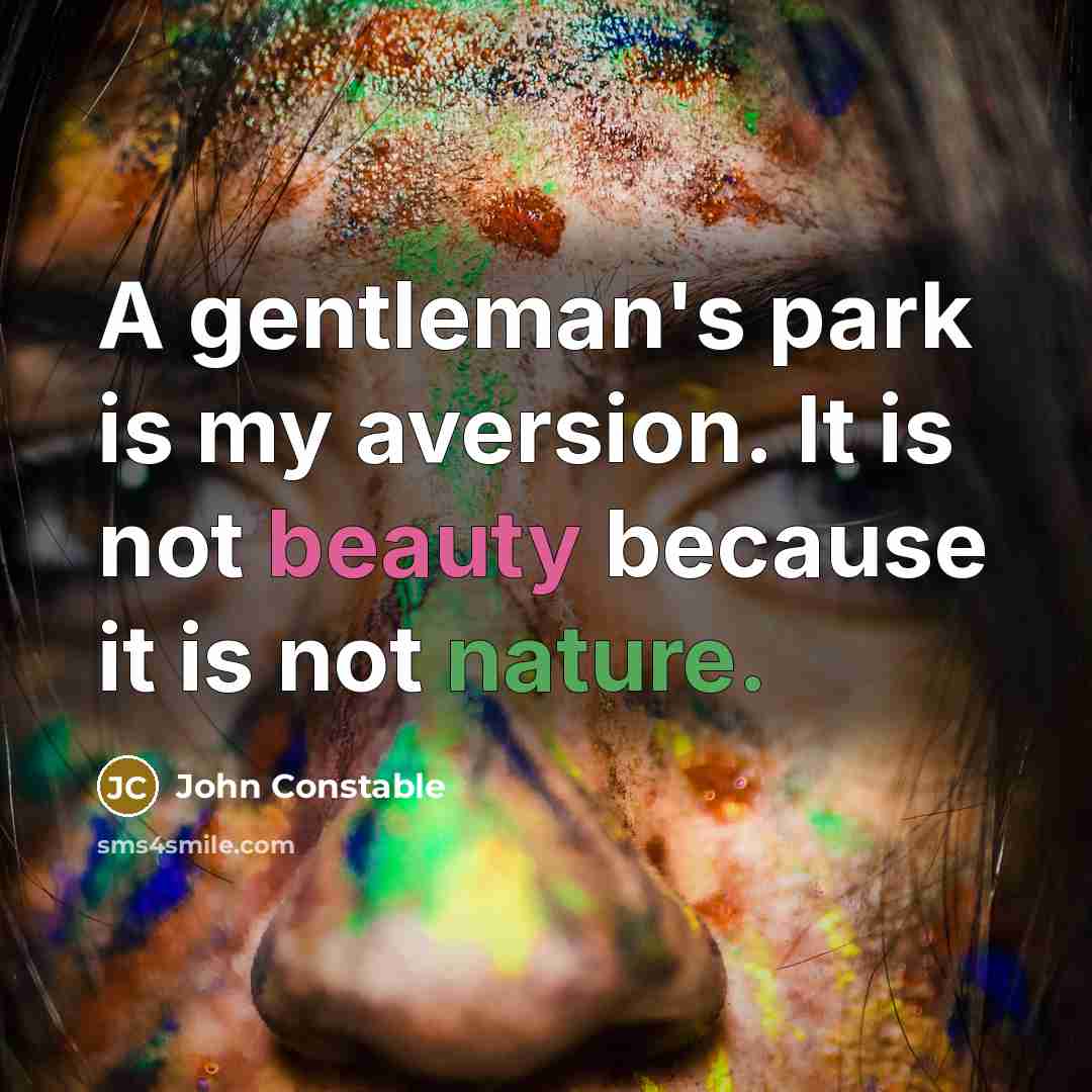 “A gentleman's park is my aversion. It is not beauty because it is not nature.” quote by John Constable