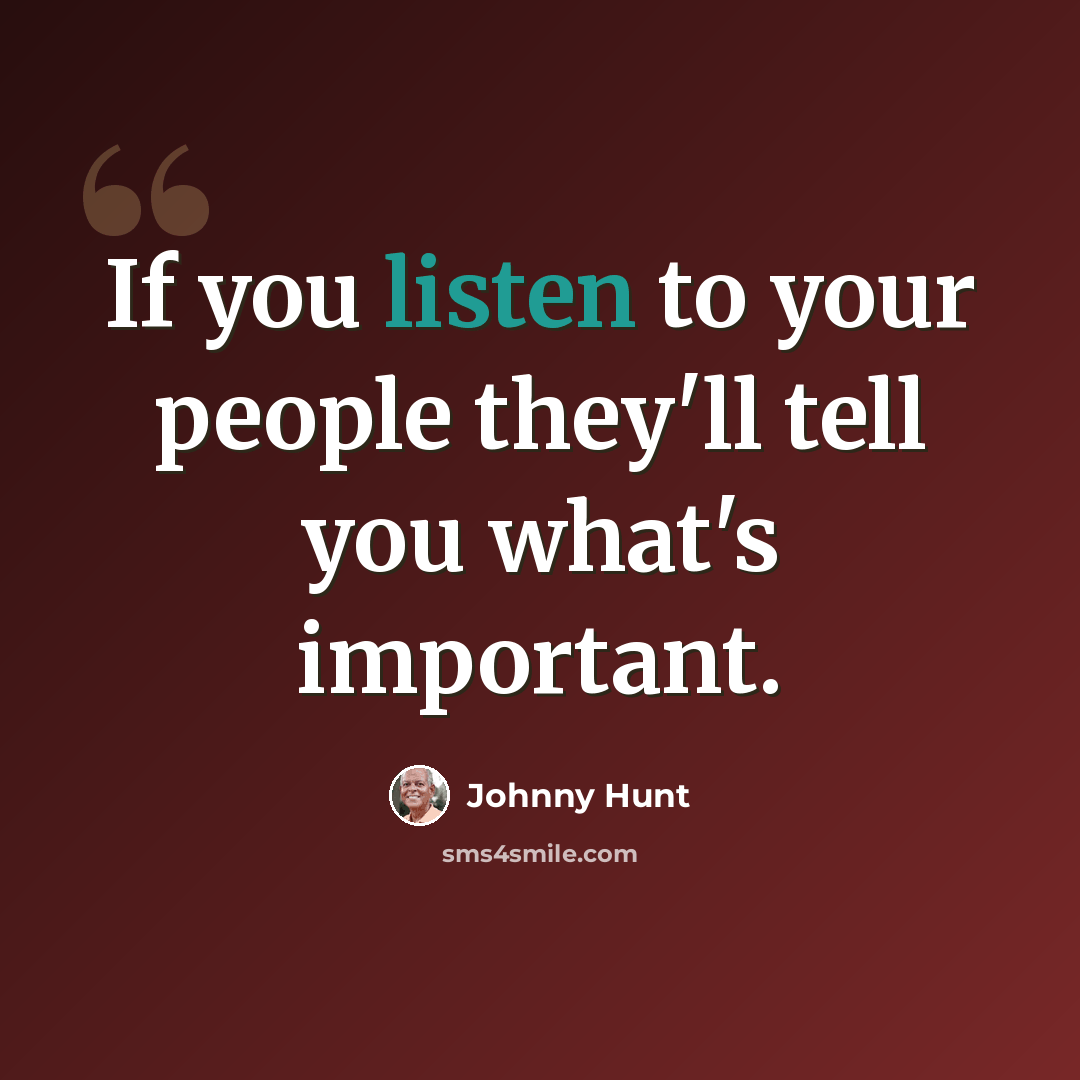 “If you listen to your people they'll tell you what's important.” quote by Johnny Hunt