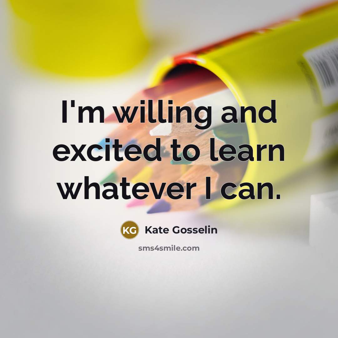 “I'm willing and excited to learn whatever I can.” quote by Kate Gosselin