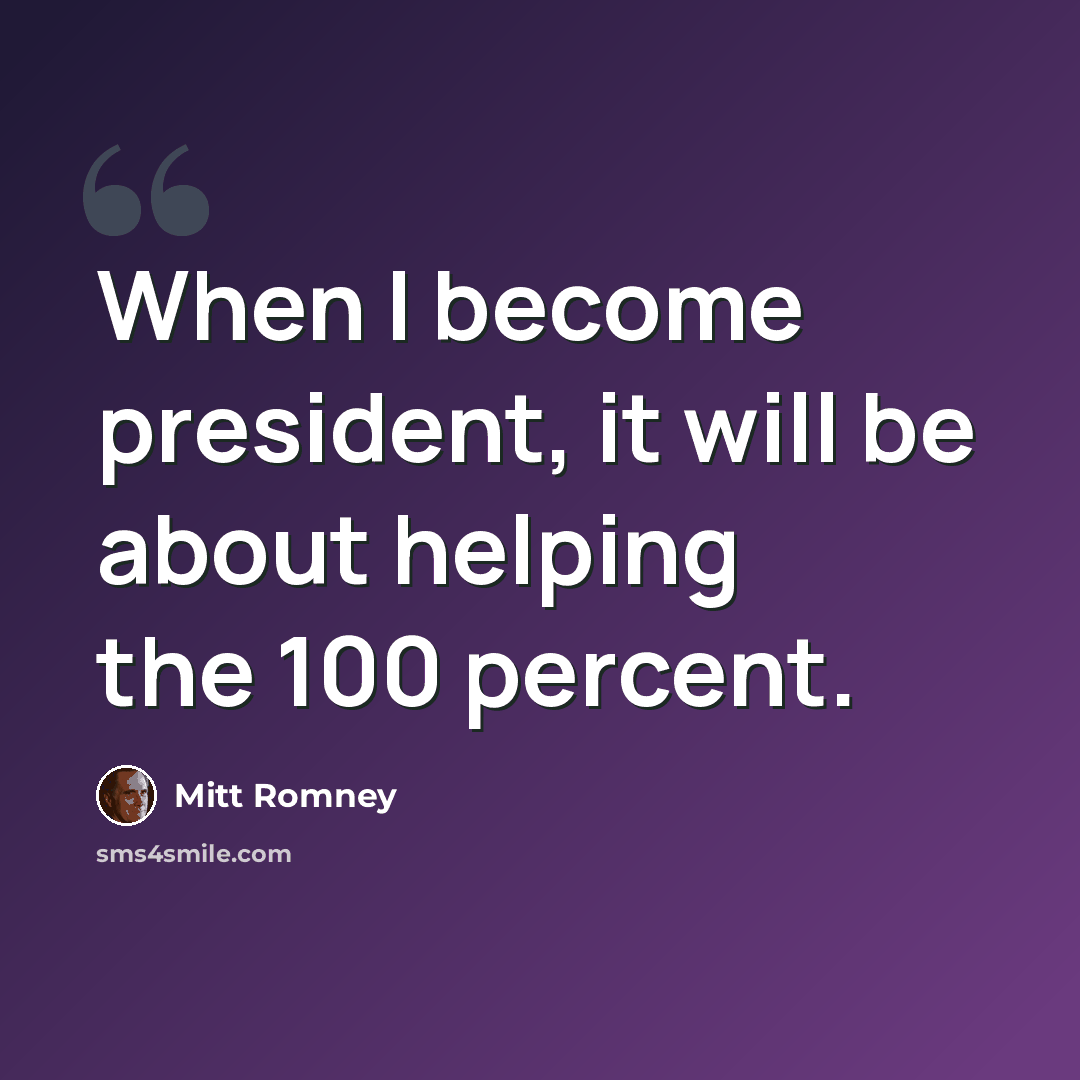 “When I become president, it will be about helping the 100 percent.” quote by Mitt Romney
