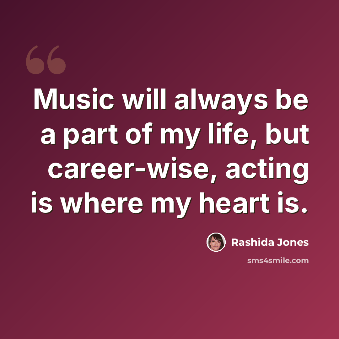 “Music will always be a part of my life, but career-wise, acting is where my heart is.” quote by Rashida Jones