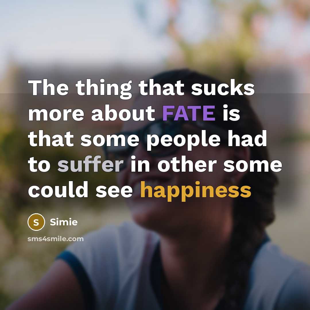 “The thing that sucks more about FATE is that some people had to suffer in other some could see happiness” quote by Simie