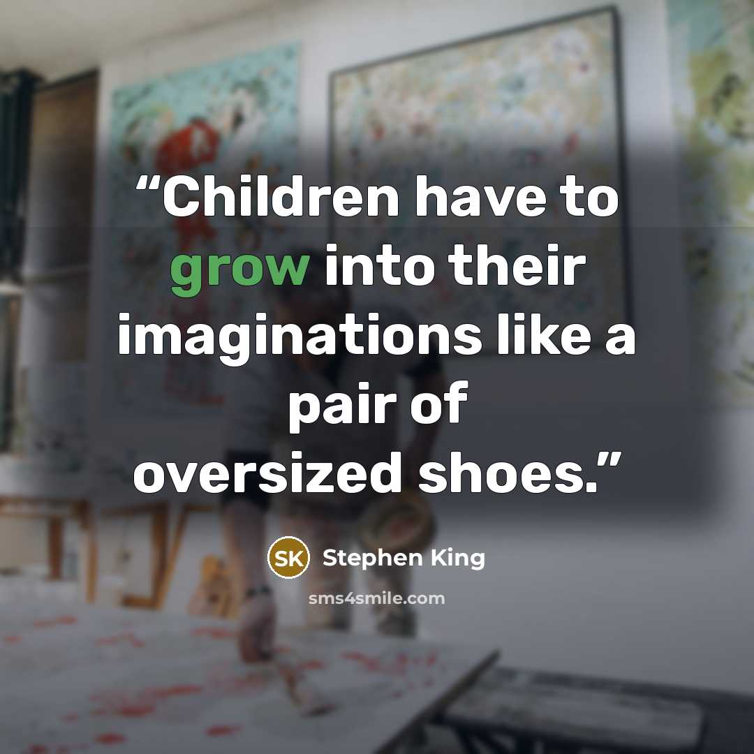 “Children have to grow into their imaginations like a pair of oversized shoes.” quote by Stephen King