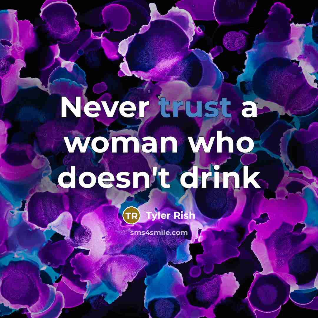 “Never trust a woman who doesn't drink” quote by Tyler Rish