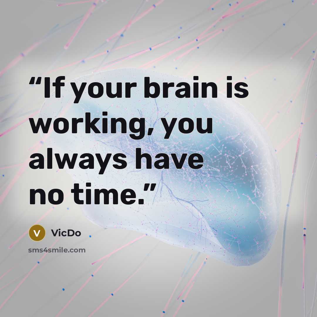 “If your brain is working, you always have no time.” quote by VicDo