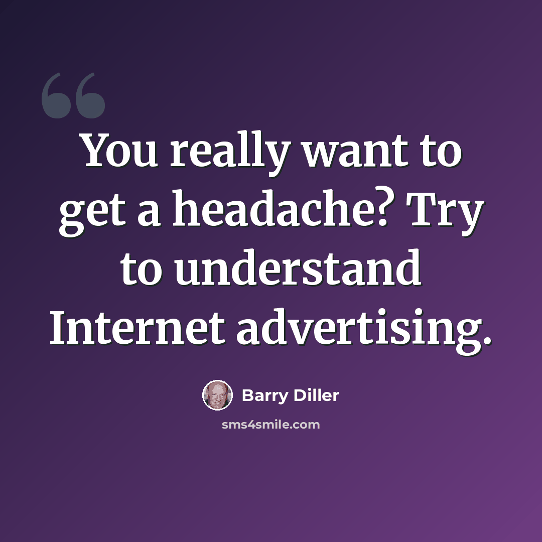 “You really want to get a headache? Try to understand Internet advertising.” quote by Barry Diller