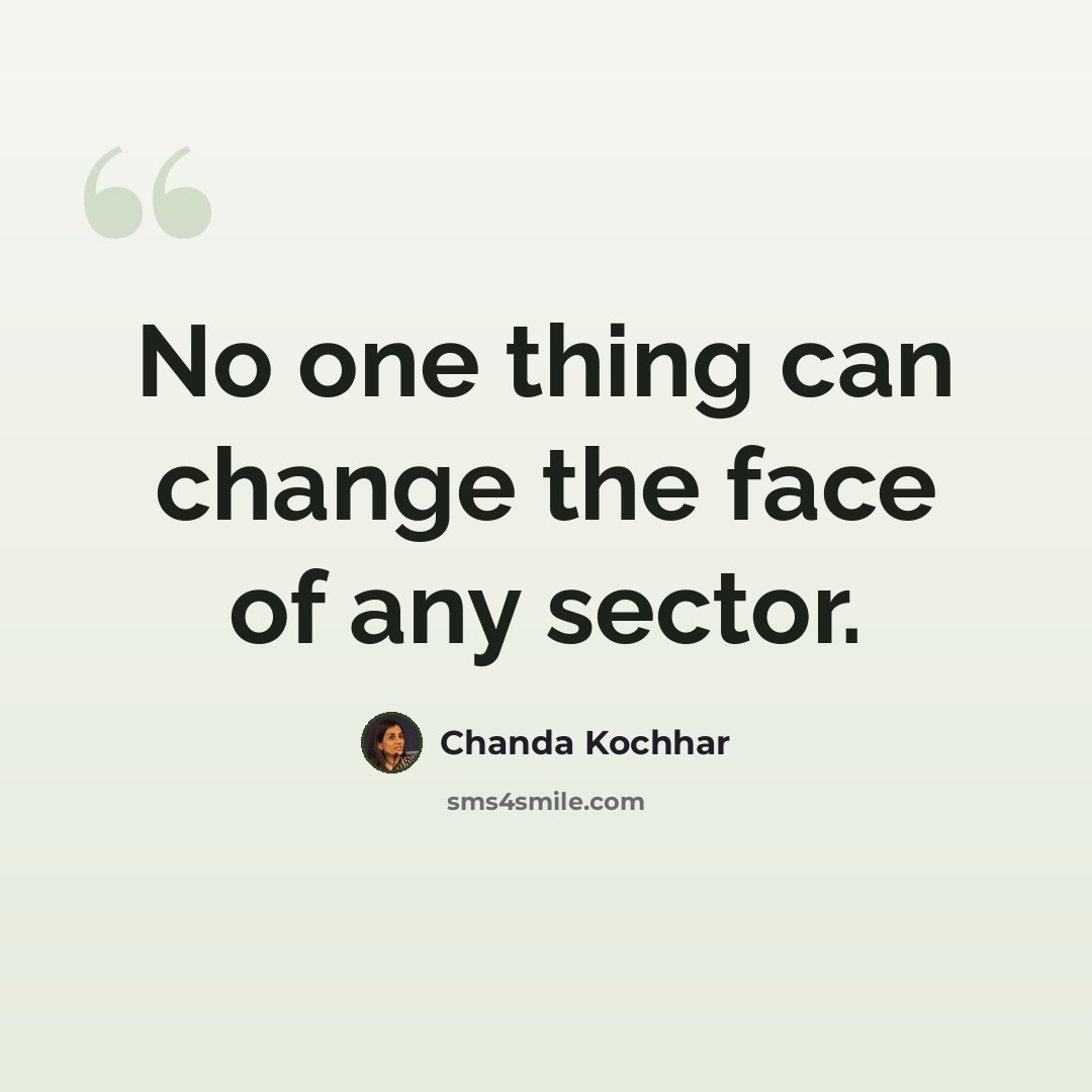 “No one thing can change the face of any sector.” quote by Chanda Kochhar