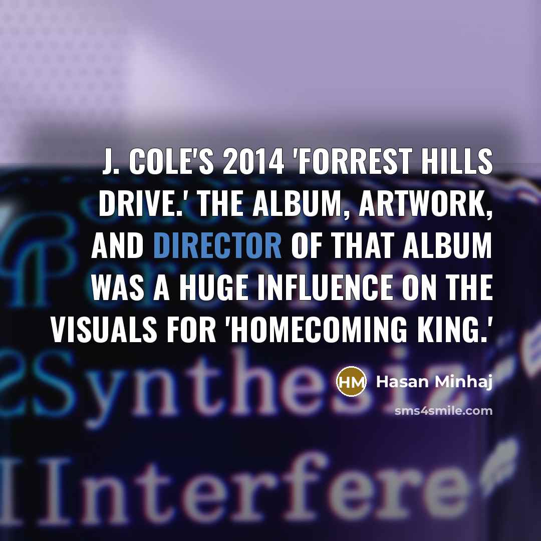 “J. Cole's 2014 'Forrest Hills Drive.' The album, artwork, and director of that album was a huge influence on the visuals for 'Homecoming King.'” quote by Hasan Minhaj