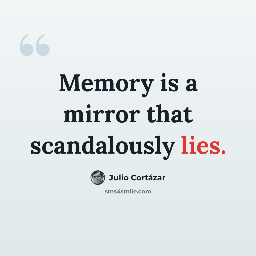 “Memory is a mirror that scandalously lies.” quote by Julio Cortazar