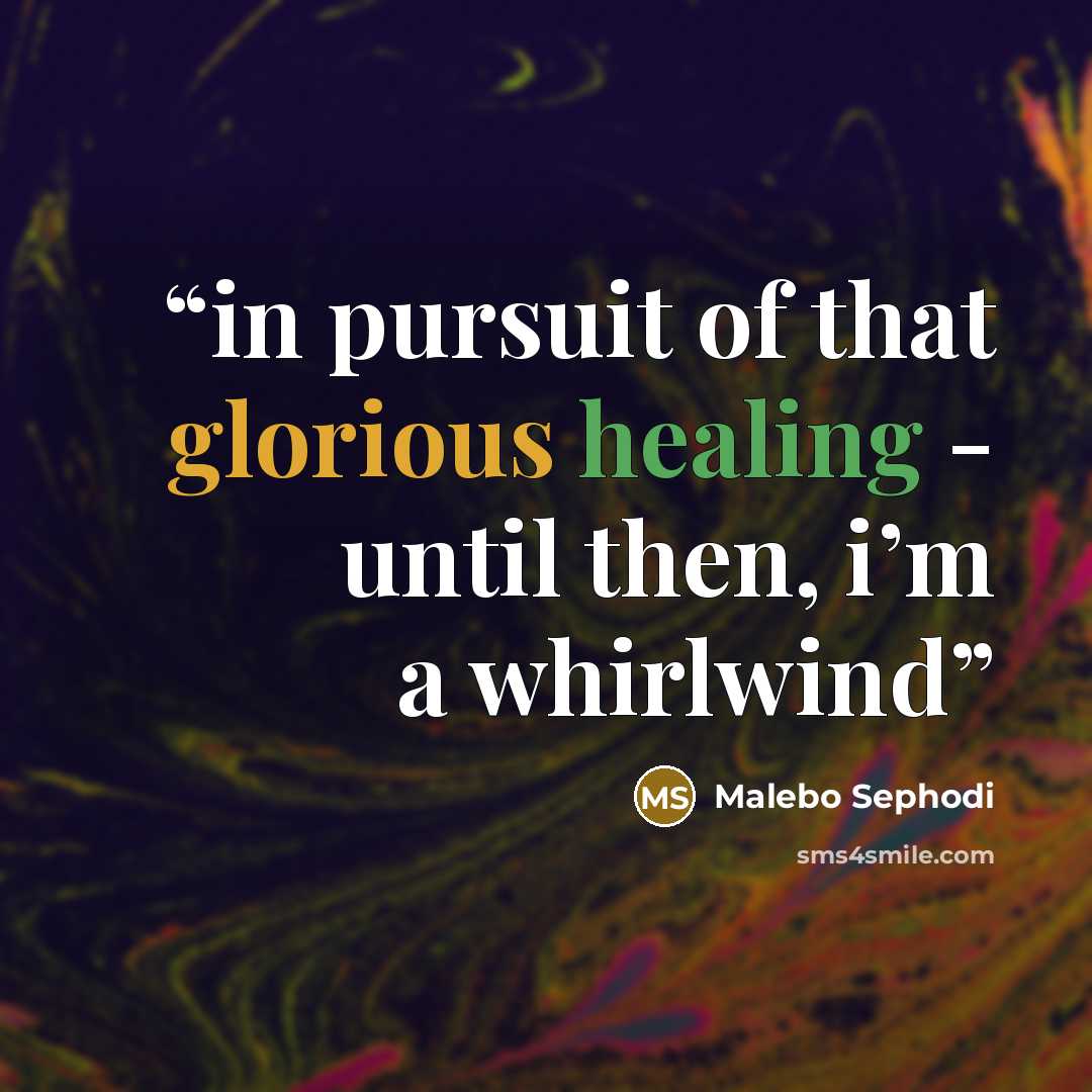 “in pursuit of that glorious healing - until then, i’m a whirlwind” quote by Malebo Sephodi