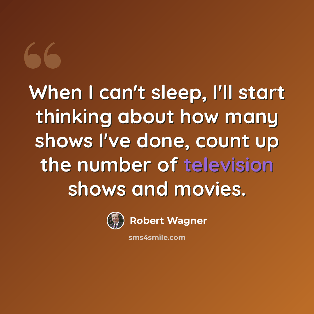 “When I can't sleep, I'll start thinking about how many shows I've done, count up the number of television shows and movies.” quote by Robert Wagner