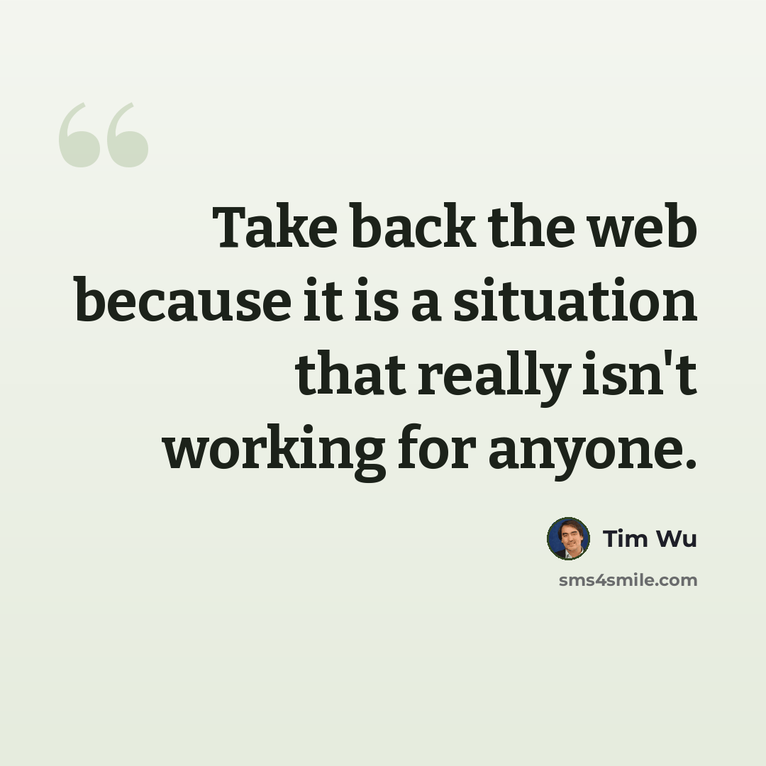 “Take back the web because it is a situation that really isn't working for anyone.” quote by Tim Wu