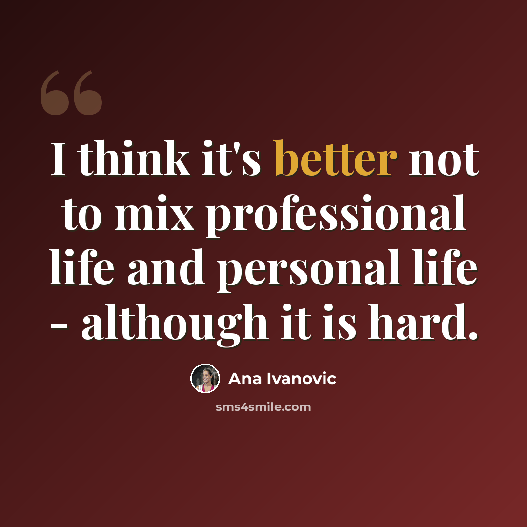“I think it's better not to mix professional life and personal life - although it is hard.” quote by Ana Ivanovic