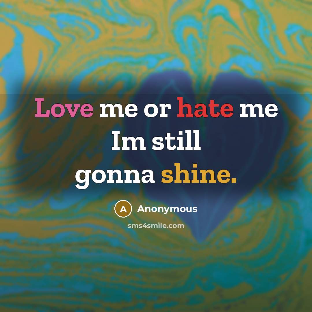 “Love me or hate me Im still gonna shine.” quote by Anonymous