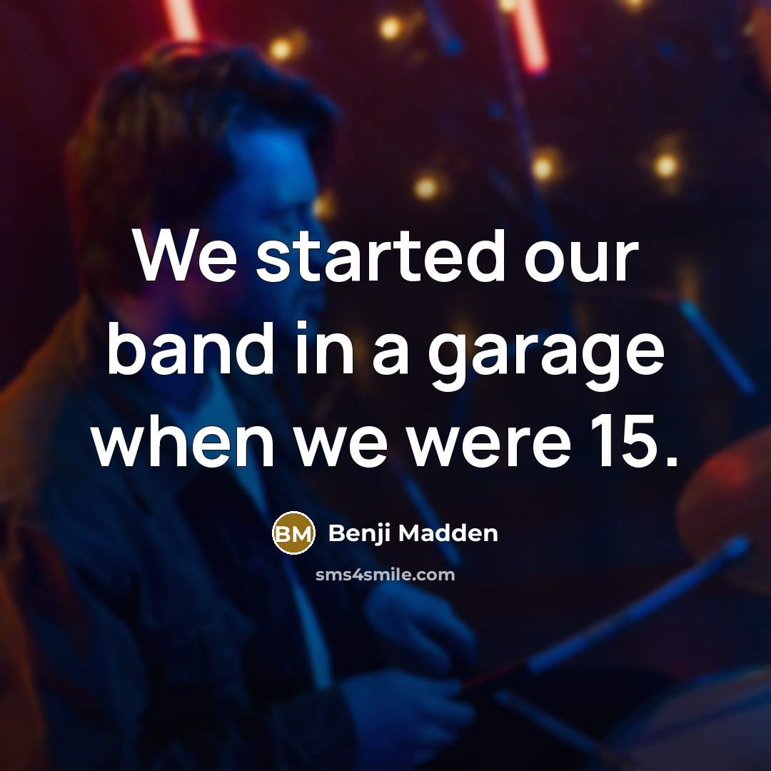 “We started our band in a garage when we were 15.” quote by Benji Madden