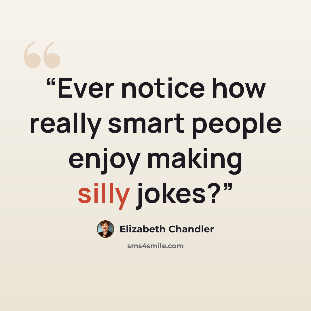 “Ever notice how really smart people enjoy making silly jokes?” quote by Elizabeth Chandler