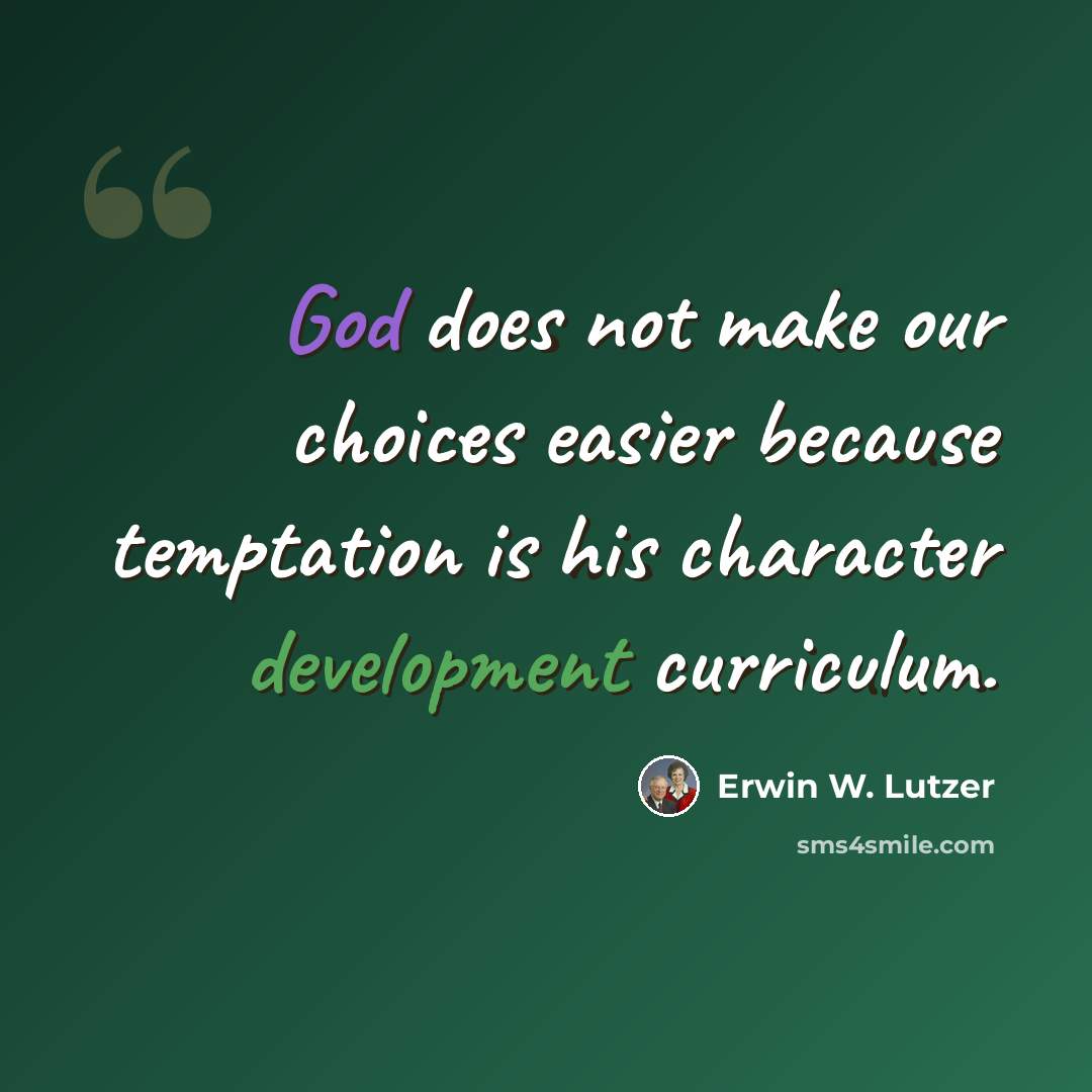 “God does not make our choices easier because temptation is his character development curriculum.” quote by Erwin W. Lutzer