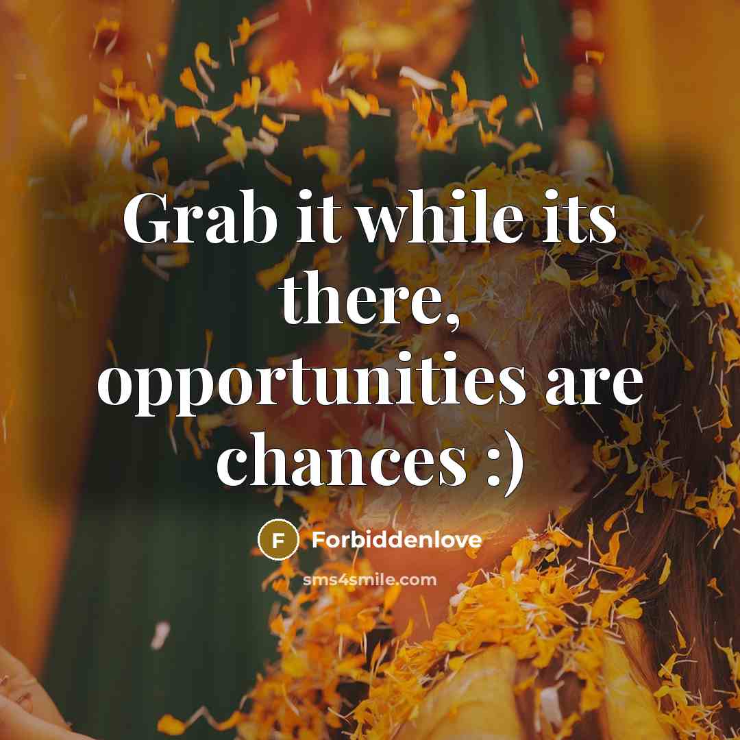 “Grab it while its there, opportunities are chances :)” quote by Forbiddenlove