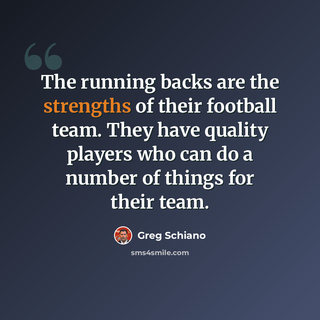 “The running backs are the strengths of their football team. They have quality players who can do a number of things for their team.” quote by Greg Schiano