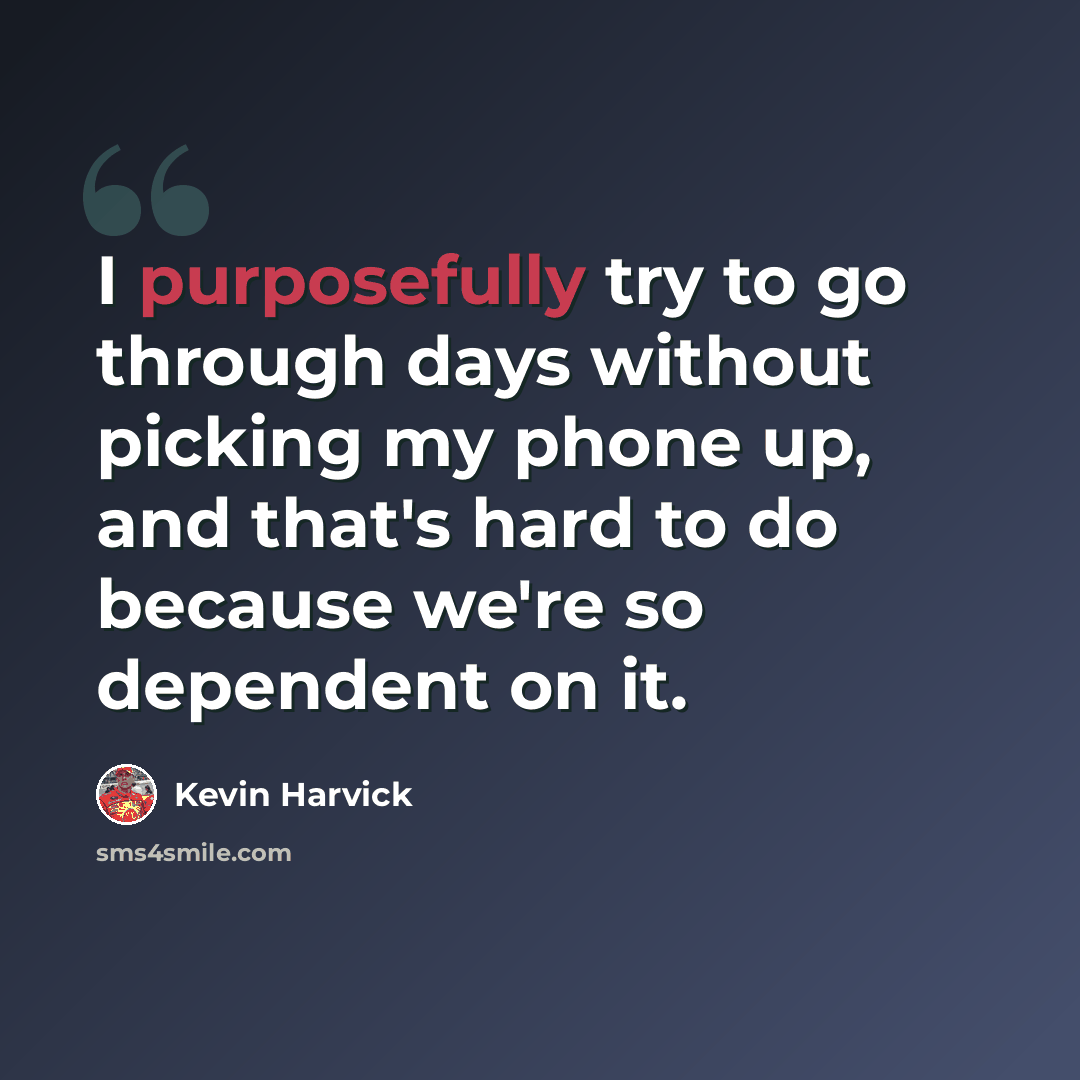 “I purposefully try to go through days without picking my phone up, and that's hard to do because we're so dependent on it.” quote by Kevin Harvick