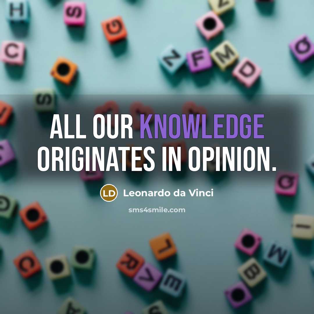 “All our knowledge originates in opinion.” quote by Leonardo da Vinci