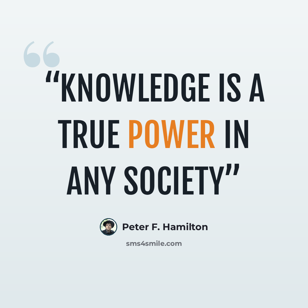 “knowledge is a true power in any society” quote by Peter F. Hamilton