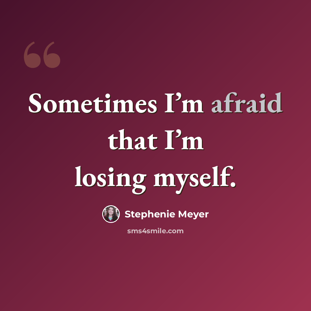 “Sometimes I’m afraid that I’m losing myself.” quote by Stephenie Meyer