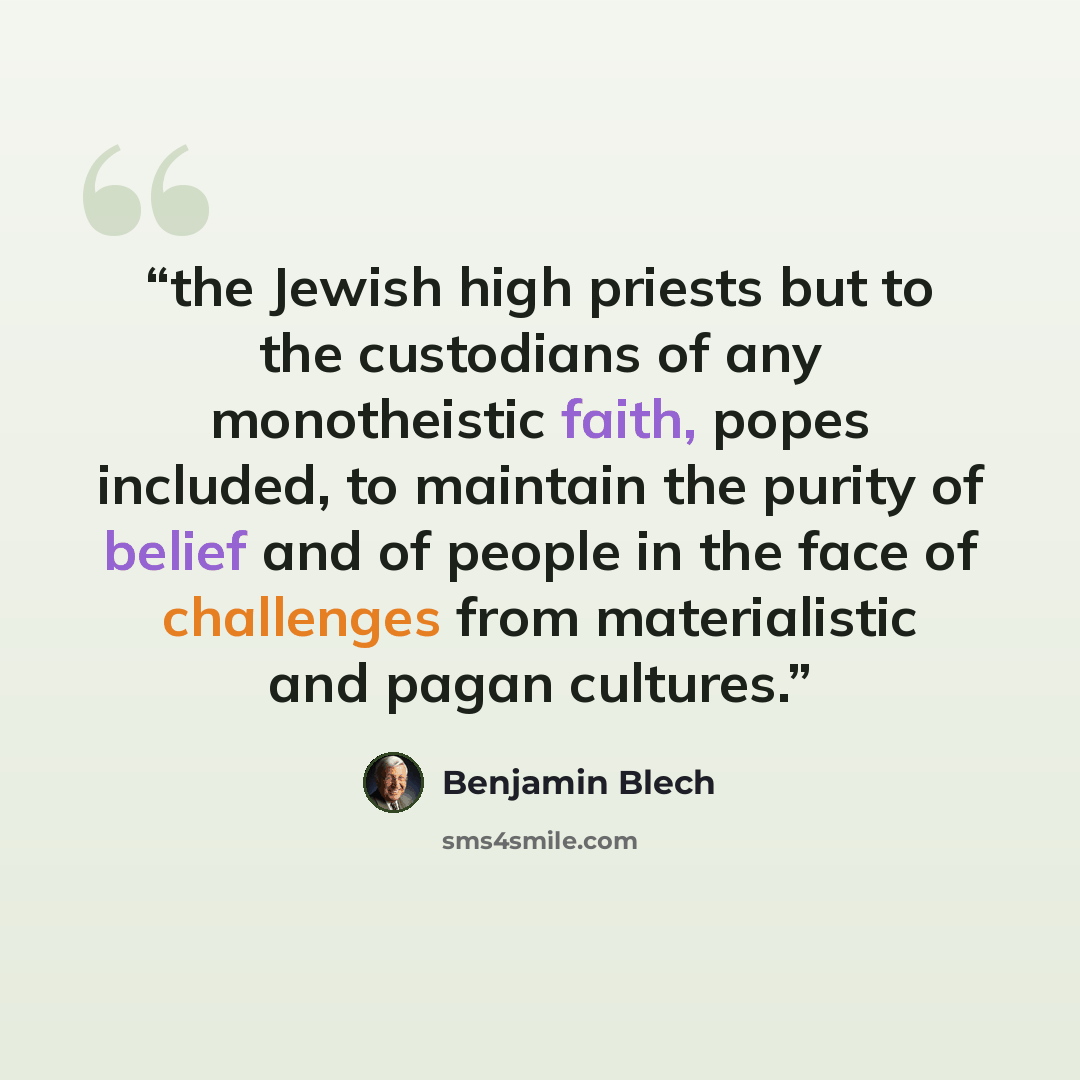 “the Jewish high priests but to the custodians of any monotheistic faith, popes included, to maintain the purity of belief and of people in the face of challenges from materialistic and pagan cultures.” quote by Benjamin Blech