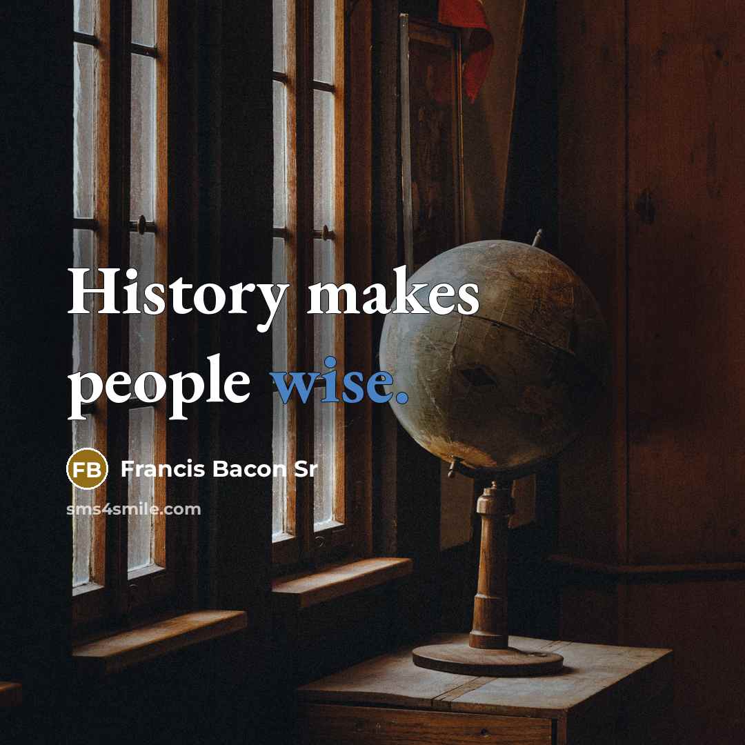 “History makes people wise.” quote by Francis Bacon Sr