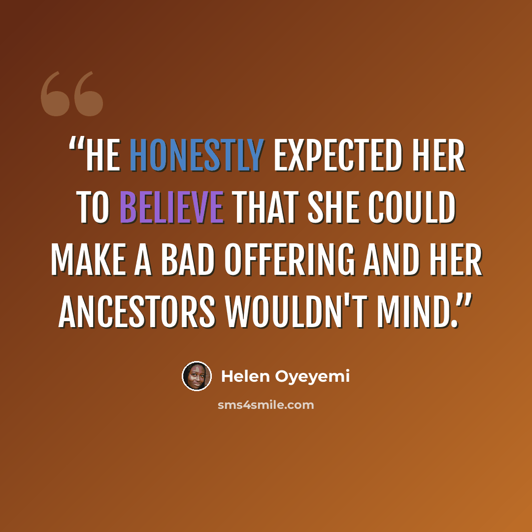 “He honestly expected her to believe that she could make a bad offering and her ancestors wouldn't mind.” quote by Helen Oyeyemi