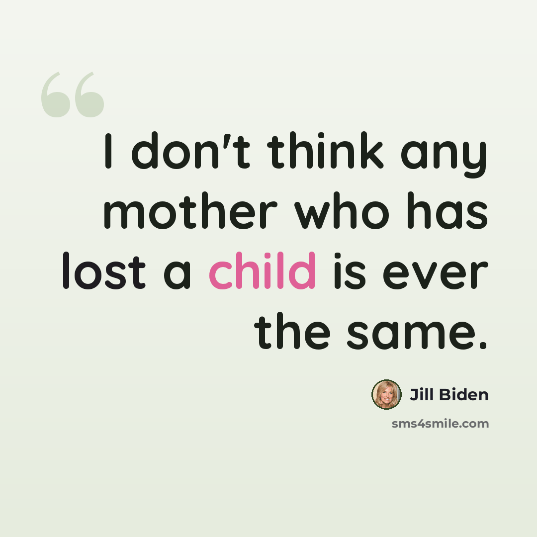 “I don't think any mother who has lost a child is ever the same.” quote by Jill Biden