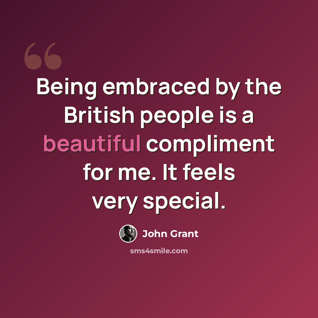 “Being embraced by the British people is a beautiful compliment for me. It feels very special.” quote by John Grant