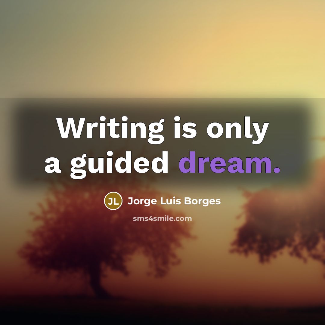 “Writing is only a guided dream.” quote by Jorge Luis Borges