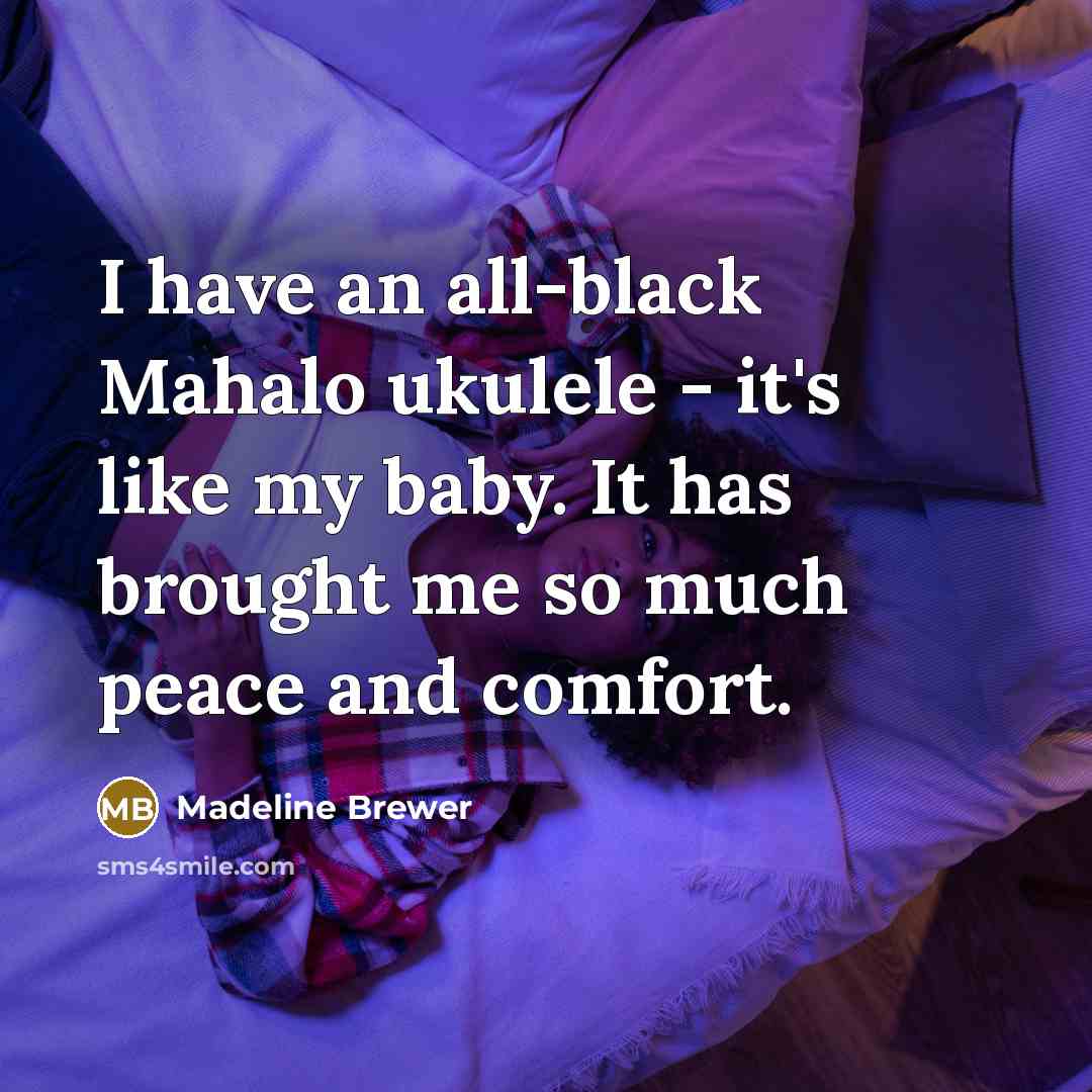 “I have an all-black Mahalo ukulele - it's like my baby. It has brought me so much peace and comfort.” quote by Madeline Brewer