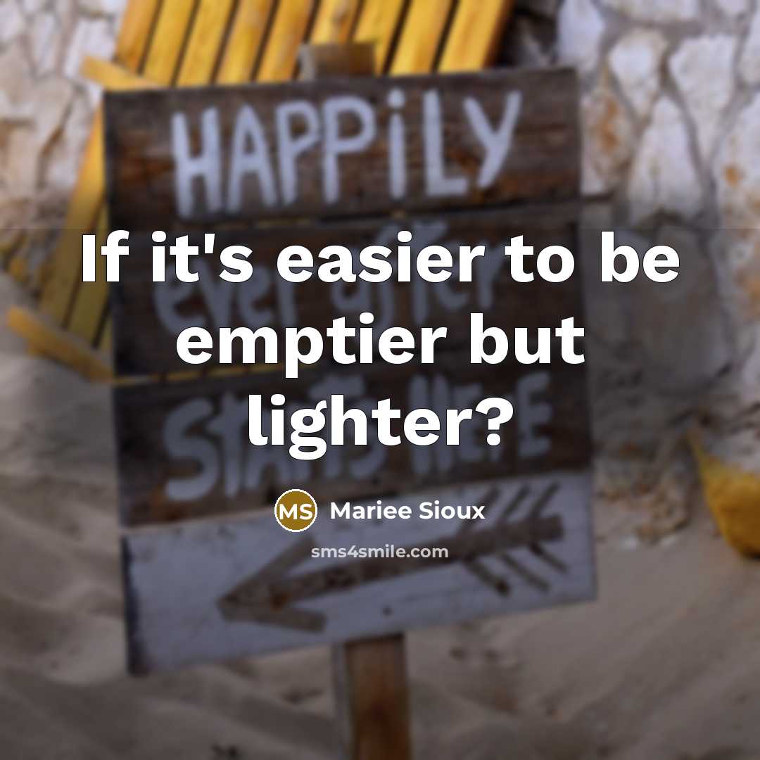 “If it's easier to be emptier but lighter?” quote by Mariee Sioux