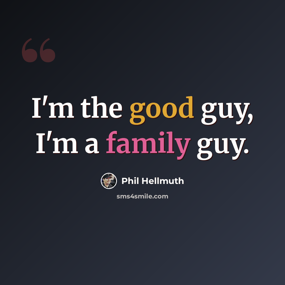 “I'm the good guy, I'm a family guy.” quote by Phil Hellmuth