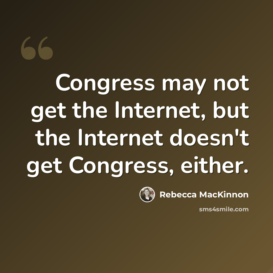 “Congress may not get the Internet, but the Internet doesn't get Congress, either.” quote by Rebecca MacKinnon