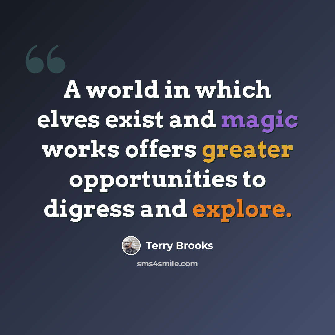 “A world in which elves exist and magic works offers greater opportunities to digress and explore.” quote by Terry Brooks