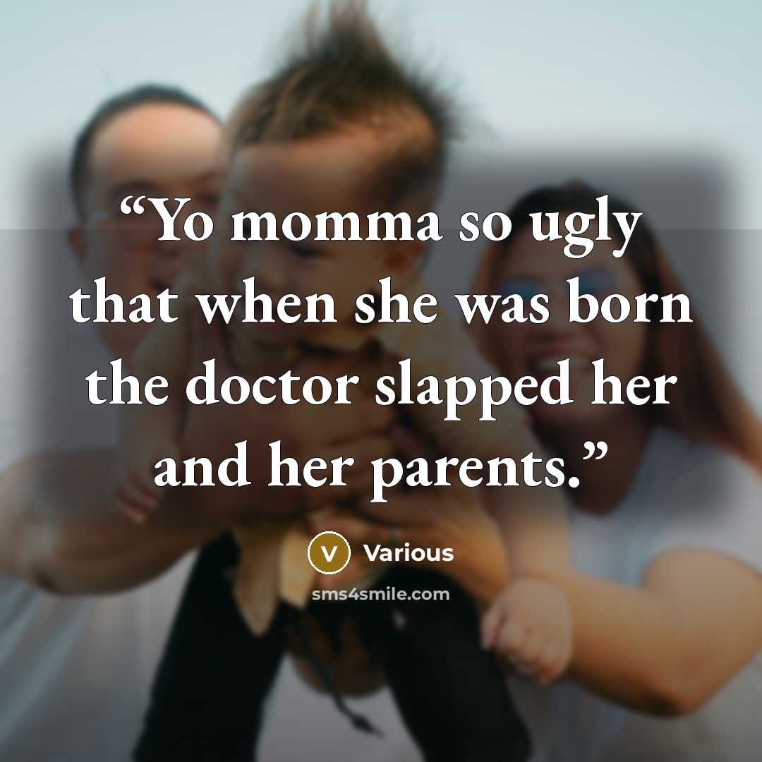 “Yo momma so ugly that when she was born the doctor slapped her and her parents.” quote by Various