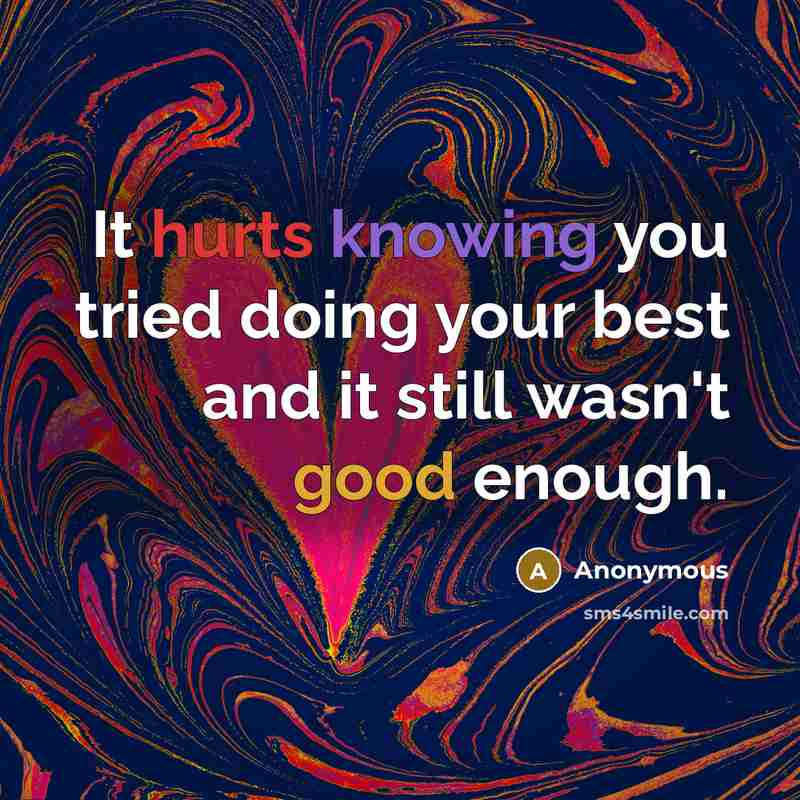 “It hurts knowing you tried doing your best and it still wasn't good enough.” quote by Anonymous